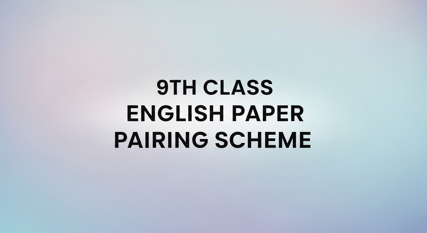 9th Class English Paper Pairing Scheme 2026 - Complete Preparation Guide